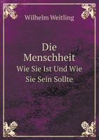 Die Menschheit, Wie Sie Ist Und Wie Sie Sein Sollte 1016272391 Book Cover