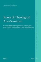 Roots of Theological Anti-Semitism: German Biblical Interpretation and the Jews, from Herder and Semler to Kittel and Bultmann 9004186212 Book Cover