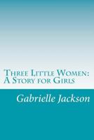 Three Little Women: A Story for Girls 1508819815 Book Cover