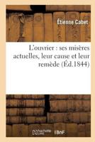 L'Ouvrier: Ses Misères Actuelles, Leur Cause Et Leur Remède; Son Futur Bonheur Dans La Communauté, Moyens de L'établir 2012974996 Book Cover