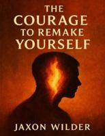 The Courage to Remake Yourself B0G3NH8LX2 Book Cover
