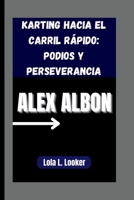 ALEX ALBON: Karting hacia el carril rápido: podios y perseverancia B0FSLL3216 Book Cover