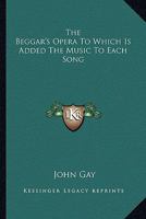 The Beggar's Opera To Which Is Added The Music To Each Song 1162755253 Book Cover