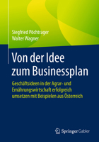 Von Der Idee Zum Businessplan: Geschäftsideen in Der Agrar- Und Ernährungswirtschaft Erfolgreich Umsetzen Mit Beispielen Aus Österreich 3658198052 Book Cover