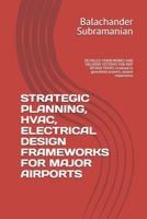 STRATEGIC PLANNING, HVAC, ELECTRICAL DESIGN FRAMEWORKS FOR MAJOR AIRPORTS: DETAILED FRAMEWORKS AND DELIVERY SYSTEMS FOR MEP DESIGN TEAMS involved in greenfield airports, airport expansions B0H3JVWP4T Book Cover