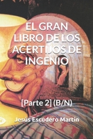 EL GRAN LIBRO DE LOS ACERTIJOS DE INGENIO: [Parte 2] (B/N) (2 - El GRAN LIBRO de los ACERTIJOS de ingenio (Tapa blanda) (B/N)) (Spanish Edition) 1790204410 Book Cover