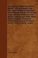 A Language-Study Based on Bantu; Or, an Inquiry Into the Laws of Root-Formation, the Original Plural, the Sexual Dual, and the Principles of Word-Comparison 1446022331 Book Cover