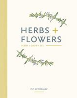 Herbs + Flowers: Plant Grow Eat 184949939X Book Cover