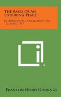 The Bases of an Enduring Peace: International Conciliation, No. 113, April, 1917 1258722003 Book Cover