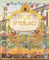 An Atlas of Afterlives: Discover Underworlds, Otherworlds and Heavenly Realms 071128086X Book Cover