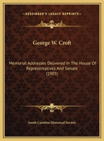 George W. Croft: Memorial Addresses Delivered In The House Of Representatives And Senate 1169641164 Book Cover