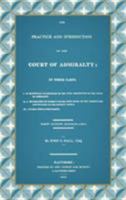 The Practice And Jurisdiction Of The Court Of Admiralty: In Three Parts 1584775122 Book Cover