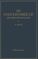 Die Knochenbruche Und Ihre Behandlung: Ein Lehrbuch Fur Studierende Und Arzte 3642900844 Book Cover