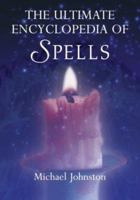 The Ultimate Encyclopedia of Spells: 88 Incantations to Entice Love, Improve a Career, Increase Wealth, Restore Health, and Spread Peace 0756783232 Book Cover