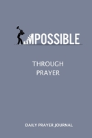 Daily Prayer Journal : Changing the Impossible to the Possible Through Prayer. a Daily Prayer Log Book 1656277484 Book Cover