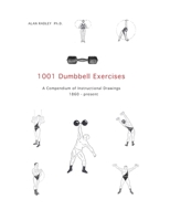 1001 Dumbbell Exercises: A Compendium of Instructional Drawings 1860- Present 1693524945 Book Cover