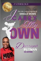 I Carry My Own: The Life, Love & Legacies of Single Moms 1387548263 Book Cover