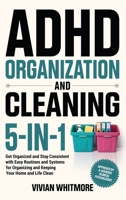 ADHD Organization and Cleaning 5-In-1: Get Organized and Stay Consistent with Easy Routines and Systems for Organizing and Keeping Your Home and Life Clean 195393496X Book Cover