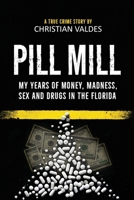 Pill Mill: My Years of Money, Madness, Sex and Drugs in the Florida Pill Mill - A TRUE CRIME STORY 1967270686 Book Cover