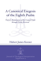 A Canonical Exegesis of the Eighth Psalm: Yhwh's Maintenance of the Created Order Through Divine Reversal 1575067080 Book Cover