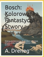 Bosch: Kolorowanka Fantastyczne Stwory: Relaksacyjna kolorowanka dla doroslych. Groteskowe potwory, sztuka niderlandzka, medytacja i terapia kolorem. (Polish Edition) B0GF31Q2DQ Book Cover