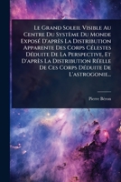 Le Grand Soleil Visible Au Centre Du Système Du Monde ExposÃ(c) D'après La Distribution Apparente Des Corps CÃ(c)lestes DÃ(c)duite De La Perspective, ... De L'astrogonie... (French Edition) 1024870189 Book Cover