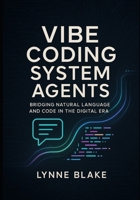 Vibe coding system agents: Bridging Natural Language and Code in the Digital Era B0FPDV2V3C Book Cover