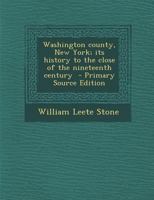 Washington County, New York; its History to the Close of the Nineteenth Century 1016079141 Book Cover