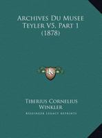 Archives Du Musee Teyler V5, Part 1 (1878) 1168032199 Book Cover
