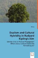 Dualism and Cultural Hybridity in Rudyard Kipling's Kim - Identity Crisis or Political Propaganda? Where Does a Cultural Hybrid Like Kim Belong To? 3639004957 Book Cover