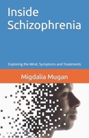 Inside Schizophrenia: Exploring the Mind, Symptoms and Treatments B0CGG9JWJ6 Book Cover