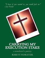 Carrying My Execution Stake: a wanderer's poetry 1986021815 Book Cover