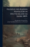 Feldzug des Kaisers Napoleon in Deutschland im Jahre 1809. (German Edition) 1246351161 Book Cover