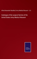 Catalogue of the surgical Section of the United States Army Medical Museum 3752562242 Book Cover