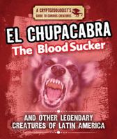 El Chupacabra the Bloodsucker and Other Legendary Creatures of Latin America 1538226987 Book Cover
