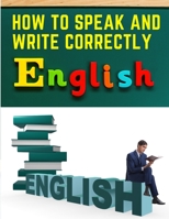 How to Speak and Write Correctly: Easy English Communication 1805471333 Book Cover