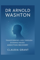 Dr Arnold Washton: Transforming Lives Through Evidence-Based Addiction Recovery B0FWLQXRLP Book Cover
