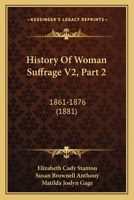 History Of Woman Suffrage V2, Part 2: 1861-1876 1167247442 Book Cover