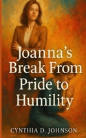 JOANNA’S BREAK FROM PRIDE TO HUMILITY B0G6T35P3D Book Cover