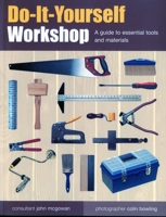 Do-It-Yourself Workshop: A Guide to Essential Tools and Materials 1844767558 Book Cover