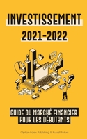 Investissement 2021-2022: Guide du March� Financier pour les D�butants (Actions, Obligations, ETF, Fonds Indiciels et REIT - avec 101 Conseils et Strat�gies de Trading) 9493267199 Book Cover