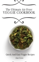 The Ultimate Air Fryer Veggie Cookbook: Quick And Easy Veggie R 1801452334 Book Cover