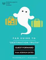 Fan Guide to Destination Truth: A fan-written book with cast interviews, episode reviews & answers to popular fan questions 1533075182 Book Cover