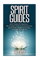 Spirit Guides: Spirit Guides For Beginners: The Complete Guide To Contacting Your Spirit Guide And Communicating With The Spirit World (Spirit Guides, Spirits, Channelling, Auras, Meditation) 1502502186 Book Cover