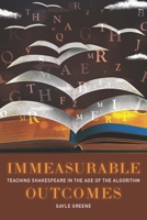 Immeasurable Outcomes: Teaching Shakespeare in the Age of the Algorithm 1421444607 Book Cover