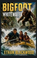 BIGFOOT - Whitewater: A Cryptid Survival Thriller Action Adventure (Bigfoot Adventure Novellas) B0H7NXGNQM Book Cover