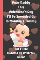 Dear Daddy This Valentine's Day I'll Be Snuggled Up In Mummy's Tummy But I'll Be Cuddled Up With You Soon!: Perfect father day, Valentines Day Gifts for Expecting ... Fatherhood Quotes Inside Love Gif B084DM3QX5 Book Cover