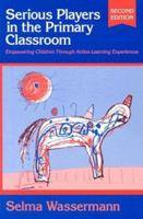 Serious Players in the Primary Classroom: Empowering Children Through Active Learning Experiences (Early Childhood Education Series (Teachers College Pr)) 0807739863 Book Cover