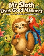 Mr Sloth Uses Good Manners: Life Skills for Kids Activities B0H6Y35GVL Book Cover