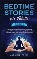 Bedtime Stories for Adults Book 1: Practicing Guided Meditation to Reduce Anxiety and Panic Attacks Through Bedtime Stories for Deep Sleep, Self Hypnosis, Mindfulness and Stress Relief B0857B513P Book Cover